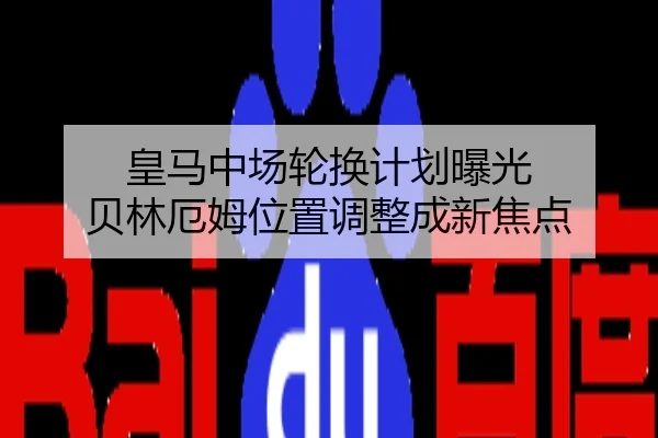 皇马中场轮换计划曝光 贝林厄姆位置调整成新焦点