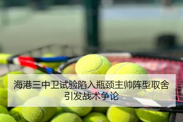海港三中卫试验陷入瓶颈主帅阵型取舍引发战术争论